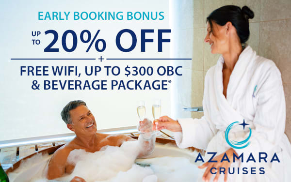 Azamara's Early Booking Bonus: 20% off and more!*